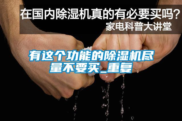 有這個功能的除濕機盡量不要買_重復