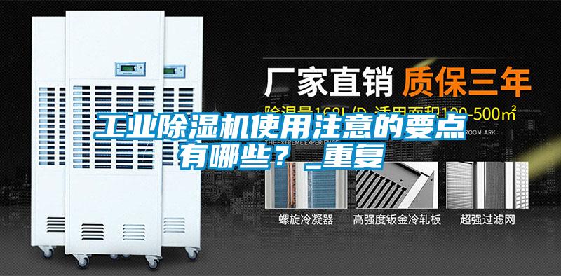 工業(yè)除濕機使用注意的要點有哪些？_重復(fù)