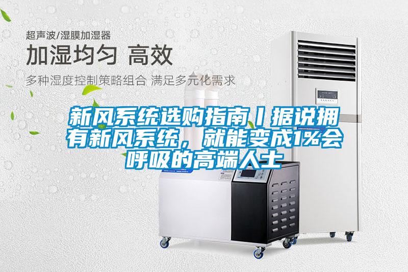 新風系統選購指南丨據說擁有新風系統，就能變成1%會呼吸的高端人士