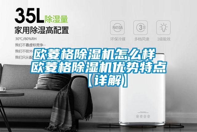 歐菱格除濕機怎么樣 歐菱格除濕機優勢特點【詳解】