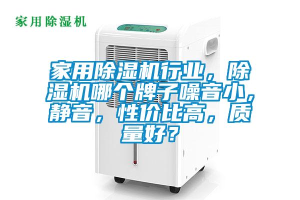 家用除濕機(jī)行業(yè)，除濕機(jī)哪個(gè)牌子噪音小，靜音，性價(jià)比高，質(zhì)量好？