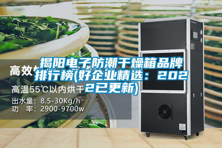 揭陽電子防潮干燥箱品牌排行榜(好企業(yè)精選:2022已更新)