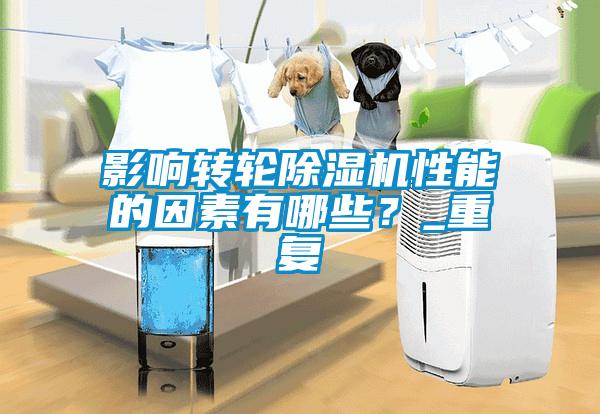 影響轉輪除濕機性能的因素有哪些？_重復