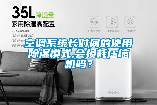 空調系統長時間的使用除濕模式,會損耗壓縮機嗎？