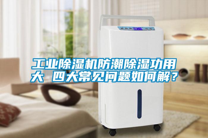 工業(yè)除濕機(jī)防潮除濕功用大 四大常見問題如何解？