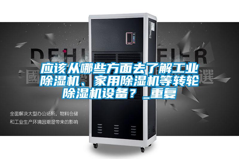 應該從哪些方面去了解工業除濕機、家用除濕機等轉輪除濕機設備?_重復