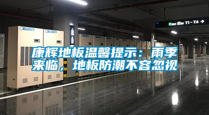 康輝地板溫馨提示：雨季來臨，地板防潮不容忽視