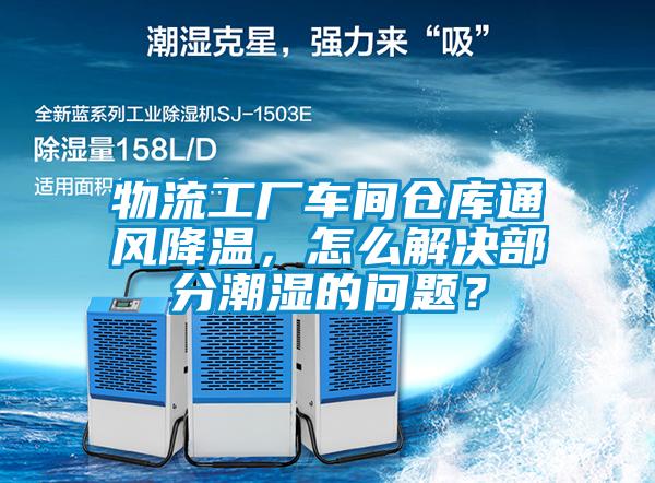 物流工廠車(chē)間倉(cāng)庫(kù)通風(fēng)降溫，怎么解決部分潮濕的問(wèn)題？