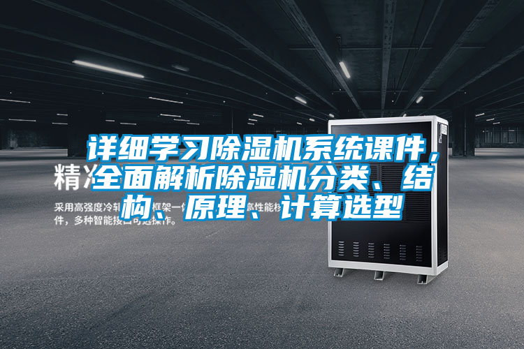 詳細學習除濕機系統課件，全面解析除濕機分類、結構、原理、計算選型