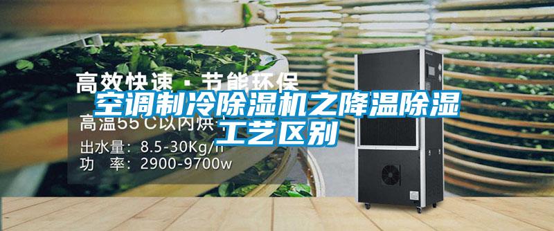 空調制冷除濕機之降溫除濕工藝區別