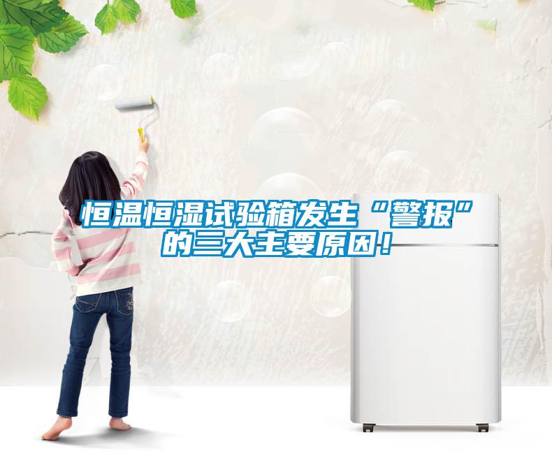 恒溫恒濕試驗箱發生“警報”的三大主要原因!