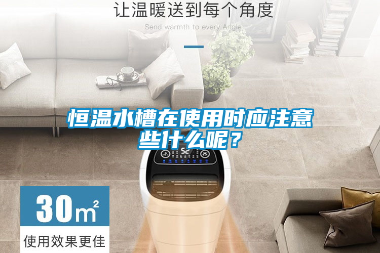 恒溫水槽在使用時應注意些什么呢？