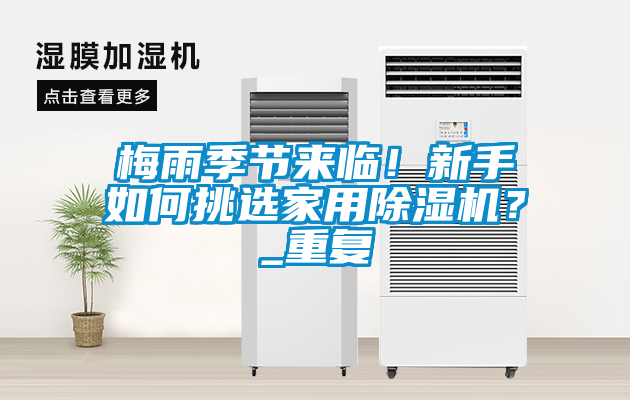 梅雨季節來臨！新手如何挑選家用除濕機？_重復