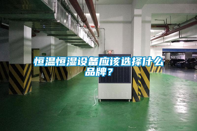 恒溫恒濕設(shè)備應(yīng)該選擇什么品牌？