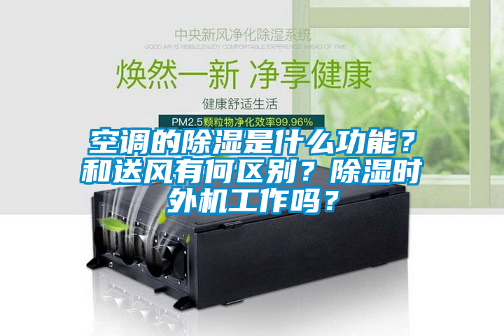 空調(diào)的除濕是什么功能？和送風有何區(qū)別？除濕時外機工作嗎？