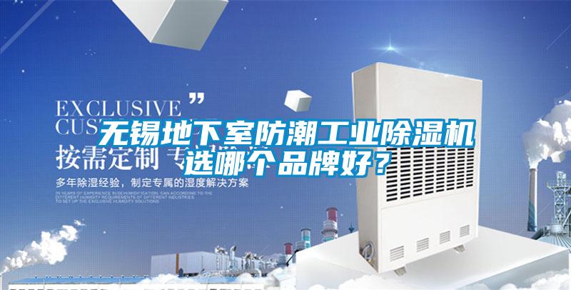 無錫地下室防潮工業除濕機選哪個品牌好?