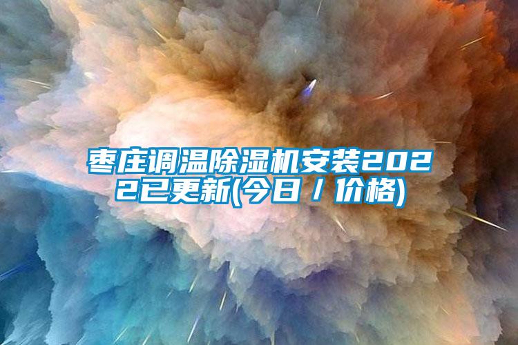 棗莊調(diào)溫除濕機(jī)安裝2022已更新(今日/價(jià)格)