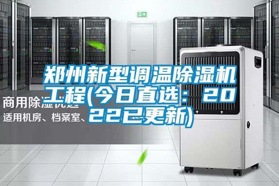 鄭州新型調溫除濕機工程(今日直選:2022已更新)