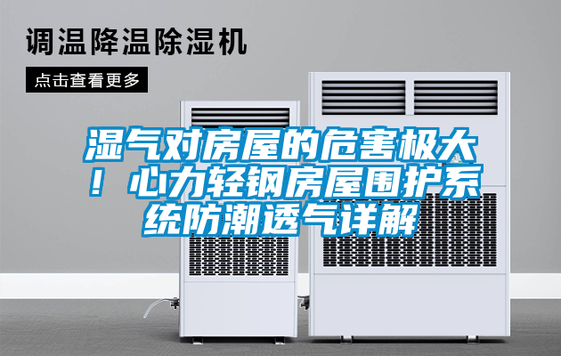 濕氣對房屋的危害極大!心力輕鋼房屋圍護(hù)系統(tǒng)防潮透氣詳解