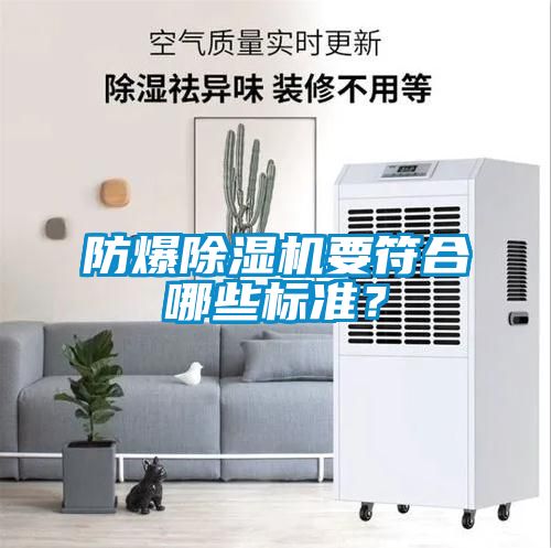 防爆除濕機要符合哪些標(biāo)準(zhǔn)？