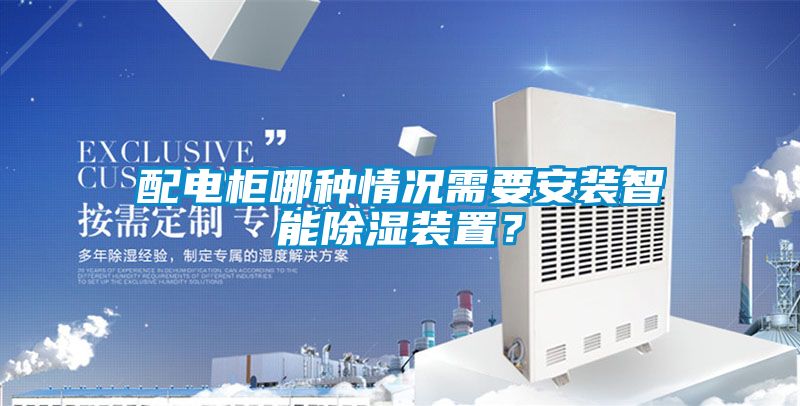 配電柜哪種情況需要安裝智能除濕裝置？