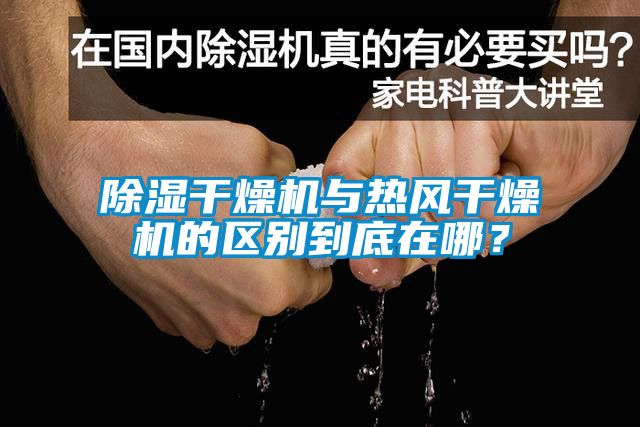 除濕干燥機與熱風干燥機的區別到底在哪？